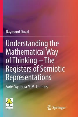 Understanding the Mathematical Way of Thinking - The Registers of Semiotic Representations by Duval, Raymond