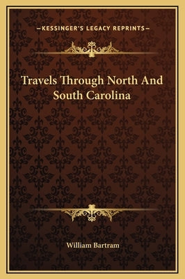 Travels Through North And South Carolina by Bartram, William
