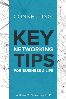 Connecting: Key Networking Tips for Business and Life: 103 proven strategies to increase business and build relationships by Saleebey Ph. D., William M.