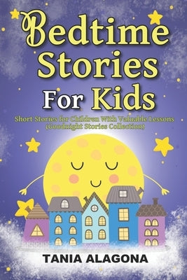 Bedtime Stories for Kids: Short Stories for Children With Valuable Lessons (Goodnight Stories Collection) by Alagona, Tania