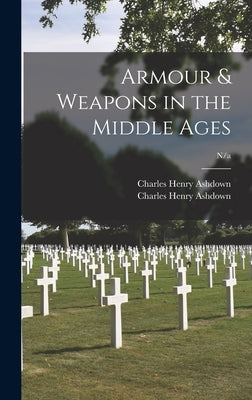 Armour & Weapons in the Middle Ages; n/a by Ashdown, Charles Henry