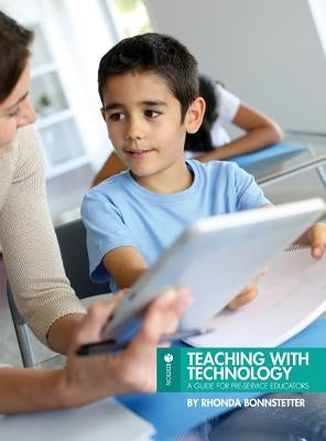 Teaching with Technology: A Guide for Pre-Service Educators by Bonnstetter, Rhonda