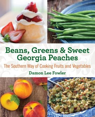 Beans, Greens & Sweet Georgia Peaches: The Southern Way of Cooking Fruits and Vegetables by Fowler, Damon Lee