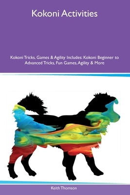 Kokoni Activities Kokoni Tricks, Games & Agility Includes: Kokoni Beginner to Advanced Tricks, Fun Games, Agility and More by Thomson, Keith