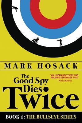 The Good Spy Dies Twice by Hosack, Mark H.