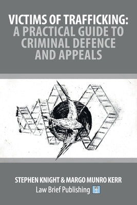 Victims of Trafficking: A Practical Guide to Criminal Defence and Appeals by Knight, Stephen