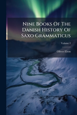 Nine Books Of The Danish History Of Saxo Grammaticus; Volume 2 by Elton, Oliver