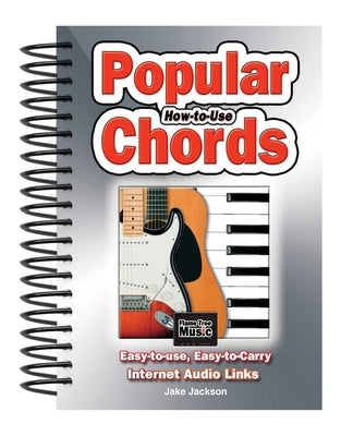 How to Use Popular Chords: Easy-To-Use, Easy-To-Carry, One Chord on Every Page by Jackson, Jake