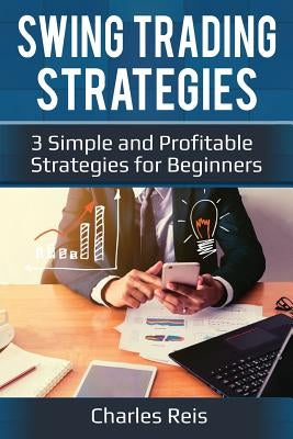 Swing Trading Strategies: 3 Simple and Profitable Strategies for Beginners by Reis, Charles
