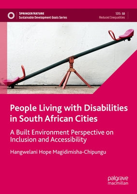 People Living with Disabilities in South African Cities: A Built Environment Perspective on Inclusion and Accessibility by Magidimisha-Chipungu, Hangwelani Hope