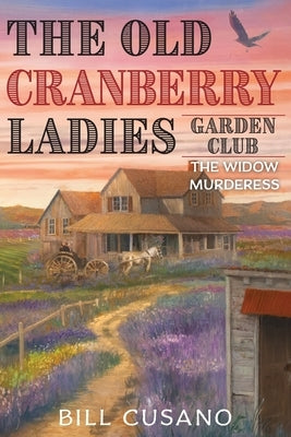 The Old Cranberry Ladies Garden Club: The Widow Murderess by Cusano, Bill