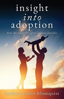 Insight Into Adoption: How the Adoption Effect Impacts Families by Blomquist, Barbara Taylor