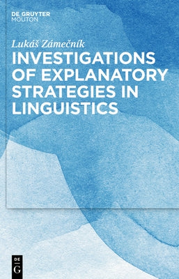 Investigations of Explanatory Strategies in Linguistics by Zámečník, Lukás