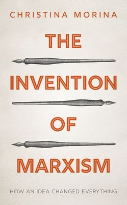 The Invention of Marxism: How an Idea Changed Everything by Morina, Christina