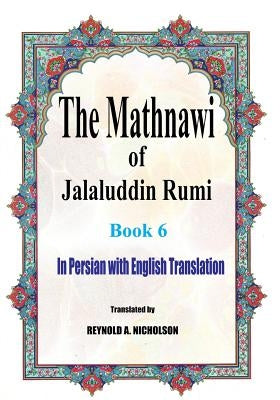 The Mathnawi of Jalaluddin Rumi: Book 6: In Persian with English Translation by Nicholson, Reynold a.