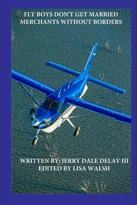 Fly Boys Don't Get Married: Merchants Without Borders by Delay, Jerry, III