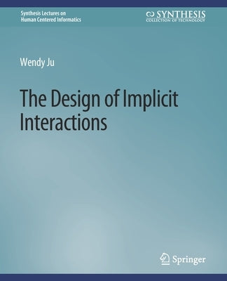 The Design of Implicit Interactions by Ju, Wendy