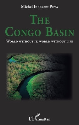The Congo Basin: World without it, world without life by Peya, Michel Innocent