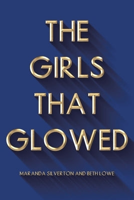 The Girls That Glowed by Silverton, Maranda