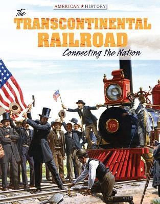 The Transcontinental Railroad: Connecting the Nation by Harasymiw, Therese