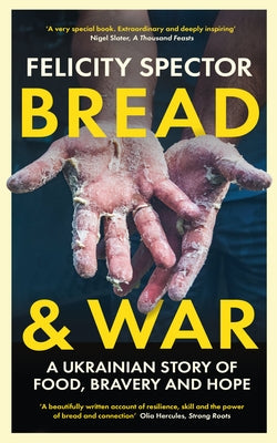 Bread and War: A Ukrainian Story of Food, Bravery and Hope by Spector, Felicity