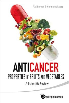 Anticancer Properties of Fruits and Vegetables: A Scientific Review by Kunnumakkara, Ajaikumar B.