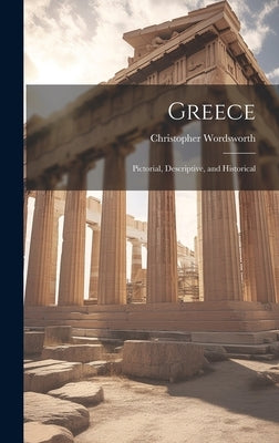 Greece: Pictorial, Descriptive, and Historical by Wordsworth, Christopher