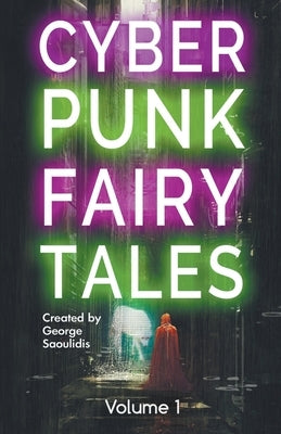 Cyberpunk Fairy Tales: Volume 1 by Saoulidis, George