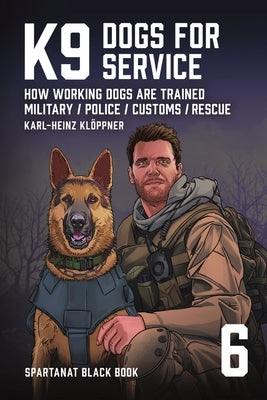 K9 - Dogs for Service: How working dogs are trained. Military, Police, Customs, Rescue by Klöppner, Karl-Heinz