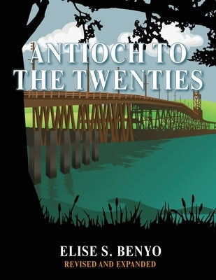 Antioch to the Twenties: Second Edition - Revised & Expanded by Benyo, Elise S.