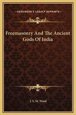 Freemasonry and the Ancient Gods of India by Ward, J. S. M.
