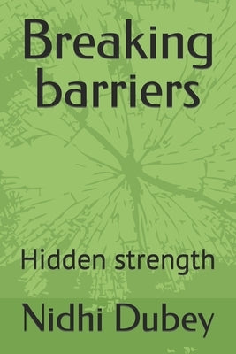Breaking barriers: Hidden strength by Dubey, Nidhi