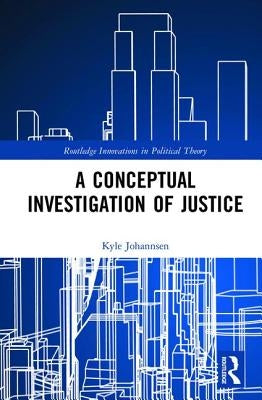 A Conceptual Investigation of Justice by Johannsen, Kyle