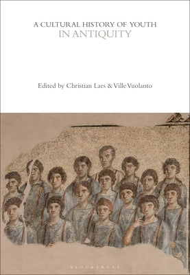 A Cultural History of Youth in Antiquity by Laes, Christian