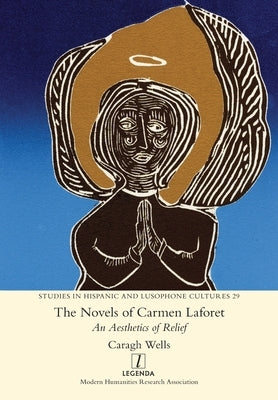 Novels of Carmen Laforet: An Aesthetics of Relief by Wells, Caragh