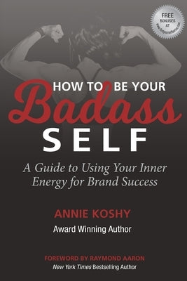 How To Be Your BADASS Self: A Guide to Using Your Inner Energy for Brand Success by Koshy, Annie