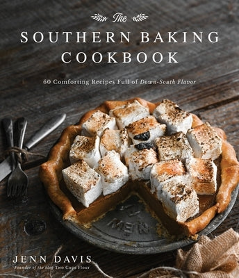 The Southern Baking Cookbook: 60 Comforting Recipes Full of Down-South Flavor by Davis, Jenn
