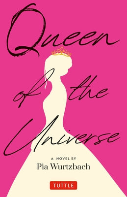 Queen of the Universe: A Novel: Love, Truth, Beauty by Wurtzbach, Pia