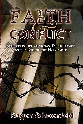 Faith and Conflict: Reflections on Christian Faith's Impact on the Rise of the Holocaust by Schoenfeld Ph. D., Eugen ---