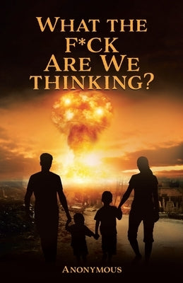 What the F*ck are we Thinking? by Anonymous