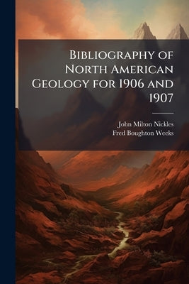 Bibliography of North American Geology for 1906 and 1907: With Subject Index by Nickles, John Milton