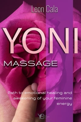 Yoni Massage: Path to emotional healing and awakening of your feminine energy (sexual intelligence, pleasure, sexuality, massages, C by Cala, Leon