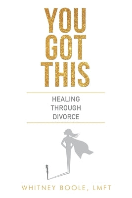 You Got This: Healing Through Divorce by Boole, Whitney