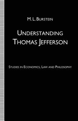 Understanding Thomas Jefferson: Studies in Economics, Law and Philosophy by Burstein, M. L.