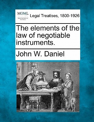 The Elements of the Law of Negotiable Instruments. by Daniel, John W.