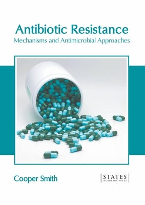 Antibiotic Resistance: Mechanisms and Antimicrobial Approaches by Smith, Cooper