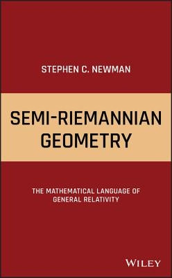 Semi-Riemannian Geometry: The Mathematical Language of General Relativity by Newman, Stephen C.
