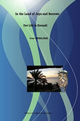 Title: In the Land of Joys and Sorrows - Our Life in Burundi by Serejski, Ivar