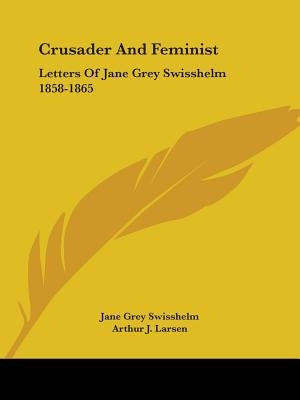 Crusader And Feminist: Letters Of Jane Grey Swisshelm 1858-1865 by Swisshelm, Jane Grey