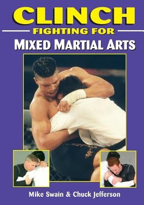 Clinch Fighting for MMA by Swain, Mike
